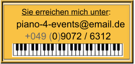 piano-4-events@email.de +049 (0)9072 / 6312 Sie erreichen mich unter:
