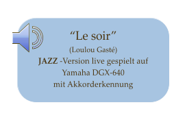 Le soir (Loulou Gast)JAZZ -Version live gespielt auf Yamaha DGX-640  mit Akkorderkennung
